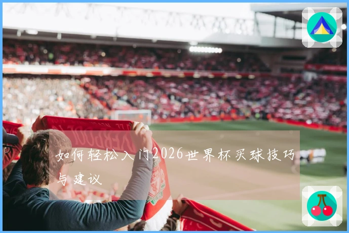 如何轻松入门2026世界杯买球技巧与建议